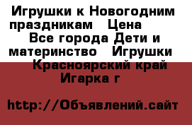 Игрушки к Новогодним праздникам › Цена ­ 200 - Все города Дети и материнство » Игрушки   . Красноярский край,Игарка г.